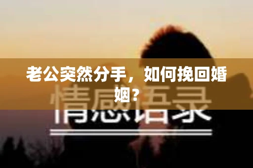 老公突然分手，如何挽回婚姻？