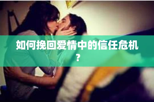 如何挽回爱情中的信任危机？
