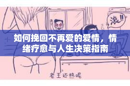 如何挽回不再爱的爱情，情绪疗愈与人生决策指南