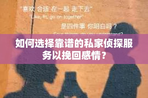如何选择靠谱的私家侦探服务以挽回感情？