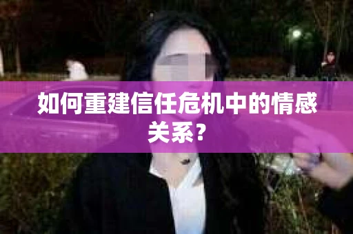 如何重建信任危机中的情感关系？