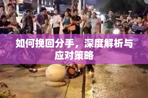 如何挽回分手，深度解析与应对策略