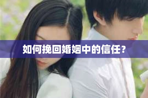 如何挽回婚姻中的信任？