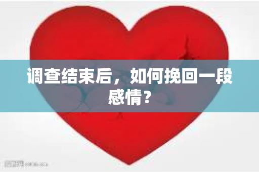 调查结束后，如何挽回一段感情？