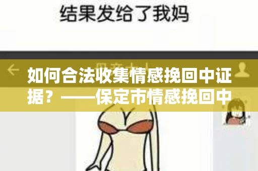 如何合法收集情感挽回中证据？——保定市情感挽回中心用户指南