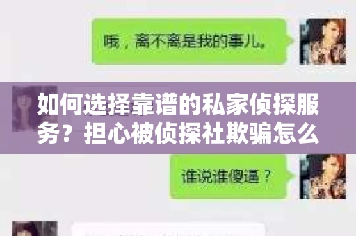 如何选择靠谱的私家侦探服务？担心被侦探社欺骗怎么办？