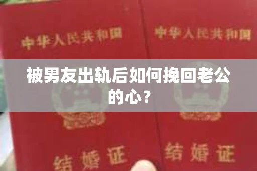 被男友出轨后如何挽回老公的心？