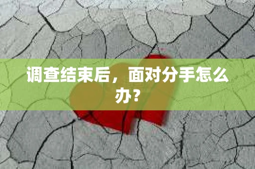 调查结束后，面对分手怎么办？