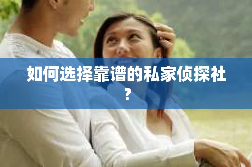如何选择靠谱的私家侦探社？