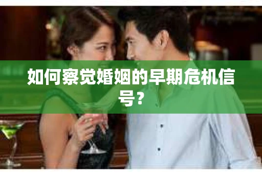 如何察觉婚姻的早期危机信号？