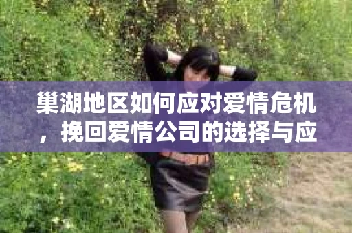 巢湖地区如何应对爱情危机，挽回爱情公司的选择与应对策略