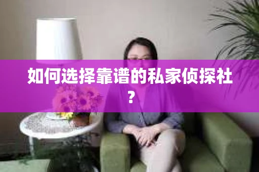 如何选择靠谱的私家侦探社？