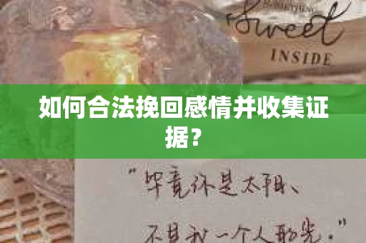 如何合法挽回感情并收集证据？
