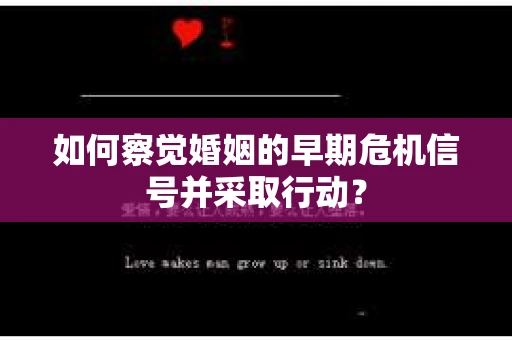 如何察觉婚姻的早期危机信号并采取行动？