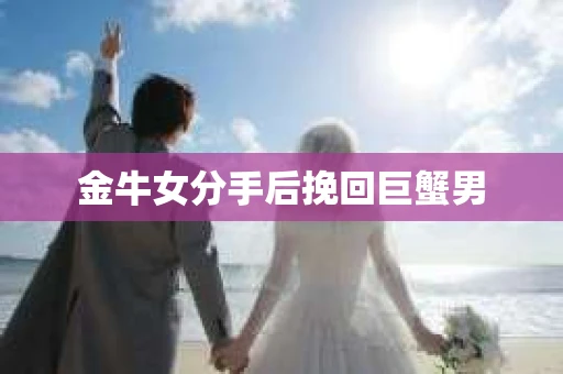 金牛女分手后挽回巨蟹男