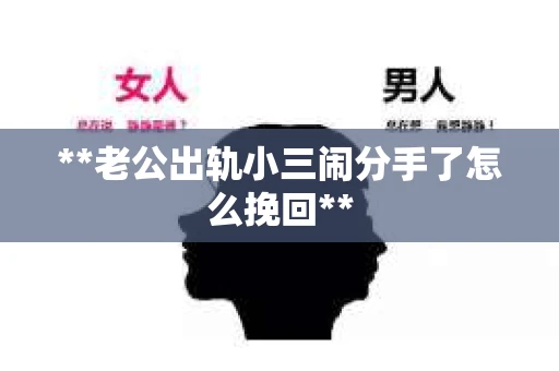 **老公出轨小三闹分手了怎么挽回**
