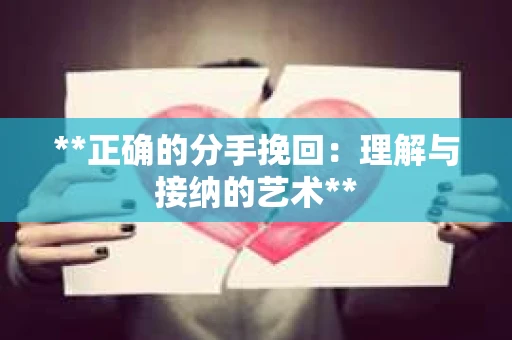 **正确的分手挽回：理解与接纳的艺术**
