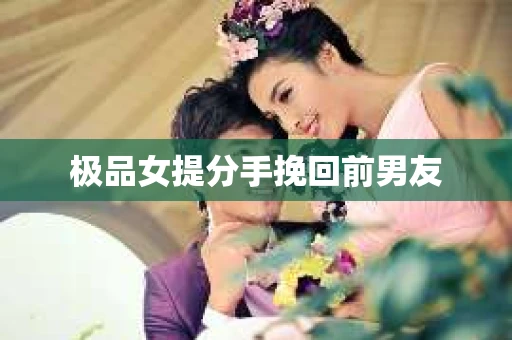 极品女提分手挽回前男友
