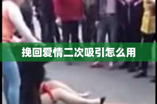 挽回爱情二次吸引怎么用