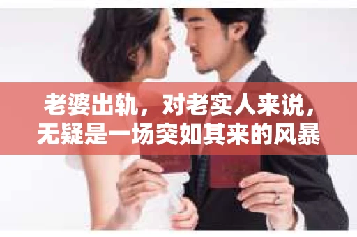 老婆出轨，对老实人来说，无疑是一场突如其来的风暴。面对这样的困境，如何挽回妻子的心，重拾家庭的和谐，成为了许多老实人迫切想要了解的问题。以下，我就从几个方面来谈谈这个问题。