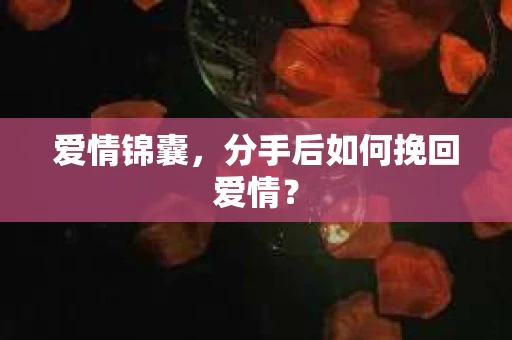 爱情锦囊，分手后如何挽回爱情？