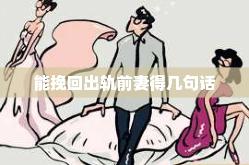能挽回出轨前妻得几句话