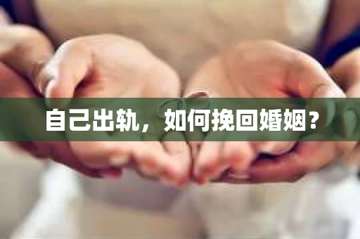 自己出轨，如何挽回婚姻？