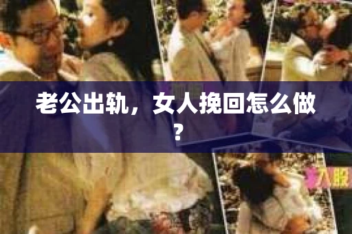 老公出轨，女人挽回怎么做？