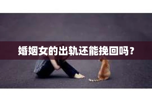 婚姻女的出轨还能挽回吗？