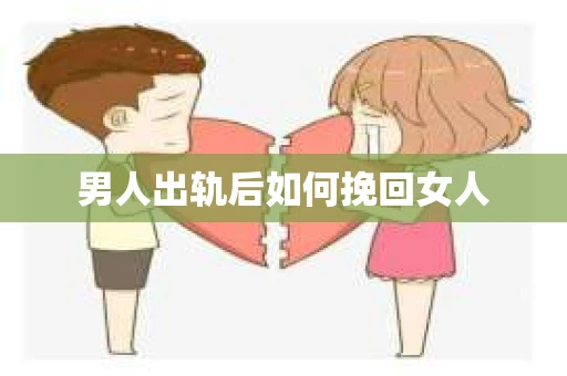 男人出轨后如何挽回女人