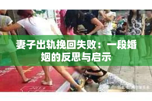 妻子出轨挽回失败：一段婚姻的反思与启示