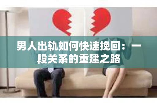 男人出轨如何快速挽回：一段关系的重建之路