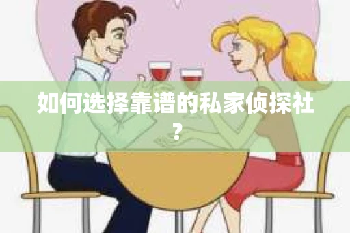 如何选择靠谱的私家侦探社？