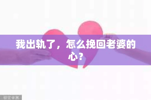 我出轨了，怎么挽回老婆的心？