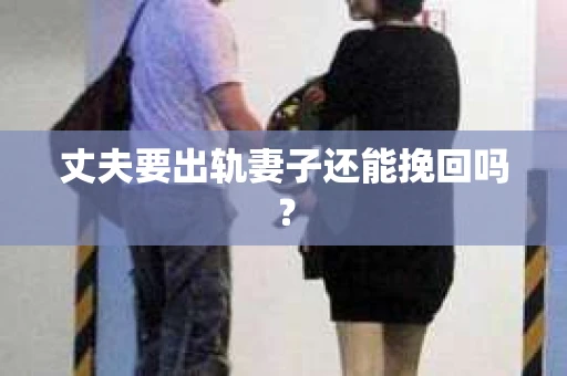 丈夫要出轨妻子还能挽回吗？
