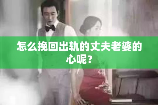 怎么挽回出轨的丈夫老婆的心呢？