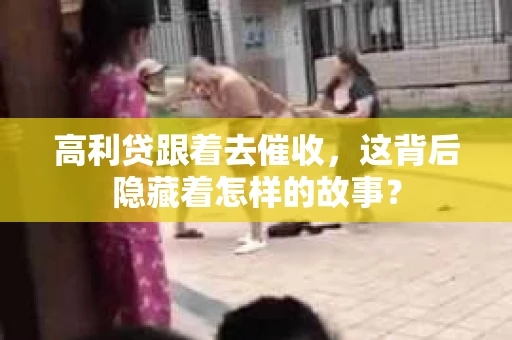 高利贷跟着去催收，这背后隐藏着怎样的故事？