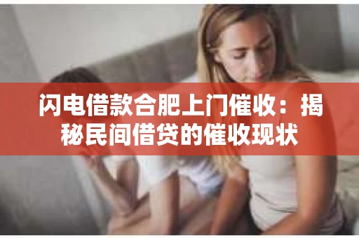 闪电借款合肥上门催收：揭秘民间借贷的催收现状
