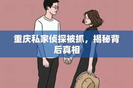 重庆私家侦探被抓，揭秘背后真相