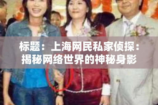 标题：上海网民私家侦探：揭秘网络世界的神秘身影