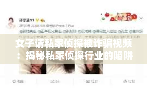 女子请私家侦探被诈骗视频：揭秘私家侦探行业的陷阱与防范