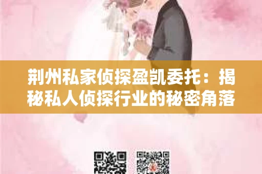荆州私家侦探盈凯委托：揭秘私人侦探行业的秘密角落