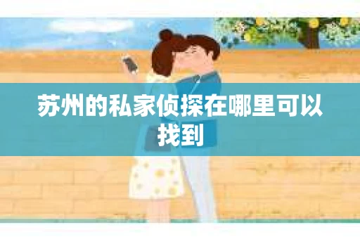 苏州的私家侦探在哪里可以找到