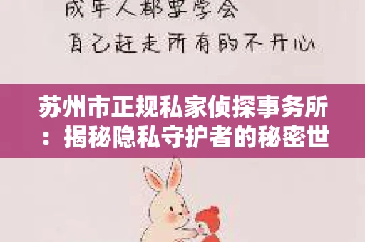 苏州市正规私家侦探事务所：揭秘隐私守护者的秘密世界