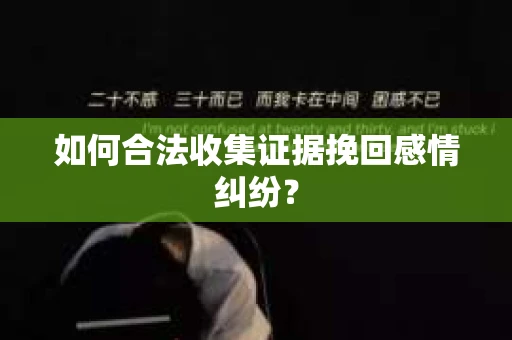 如何合法收集证据挽回感情纠纷？