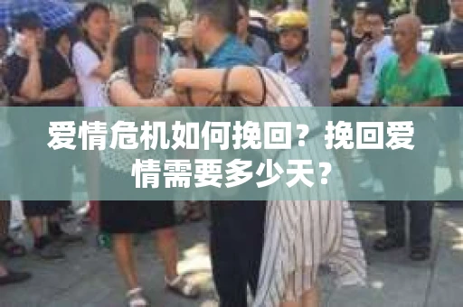 爱情危机如何挽回？挽回爱情需要多少天？