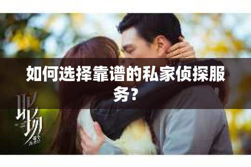 如何选择靠谱的私家侦探服务？